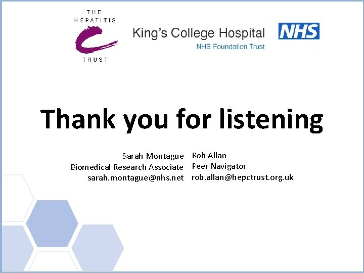 Thank you for listening Sarah Montague Rob Allan Biomedical Research Associate Peer Navigator sarah.