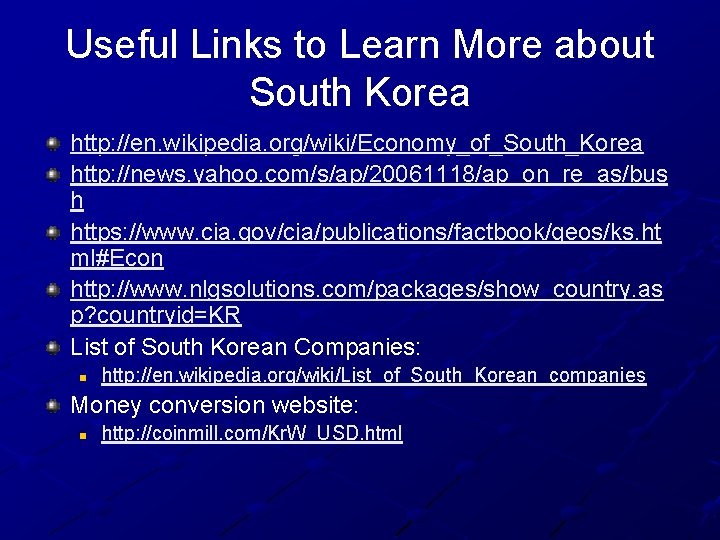 Useful Links to Learn More about South Korea http: //en. wikipedia. org/wiki/Economy_of_South_Korea http: //news.