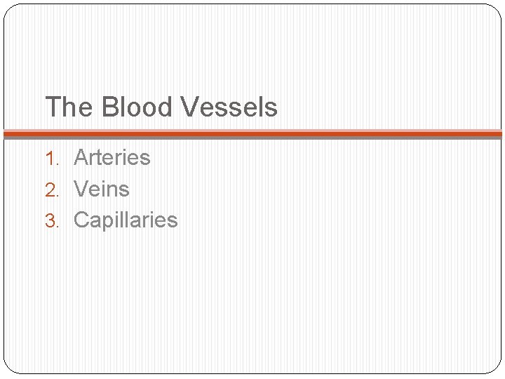 The Blood Vessels 1. Arteries 2. Veins 3. Capillaries The Blood Vessels 1. Arteries 2. Veins 3. Capillaries