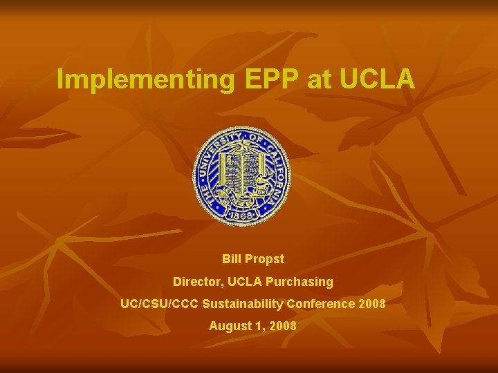 Implementing EPP at UCLA Bill Propst Director, UCLA Purchasing UC/CSU/CCC Sustainability Conference 2008 August