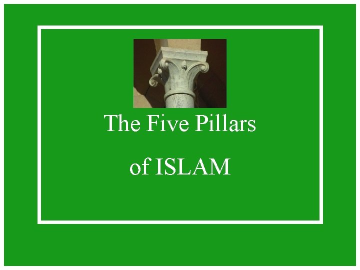 The Five Pillars of ISLAM The Five Pillars of ISLAM