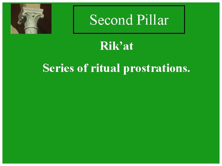 Second Pillar Rik’at Series of ritual prostrations. Second Pillar Rik’at Series of ritual prostrations.