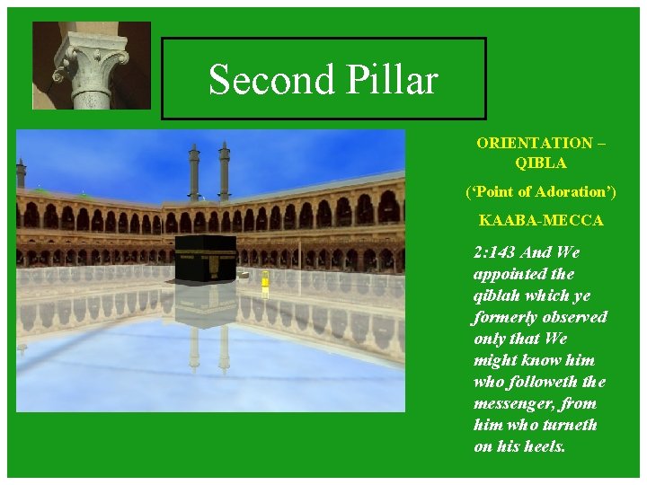 Second Pillar ORIENTATION – QIBLA (‘Point of Adoration’) KAABA-MECCA 2: 143 And We appointed Second Pillar ORIENTATION – QIBLA (‘Point of Adoration’) KAABA-MECCA 2: 143 And We appointed