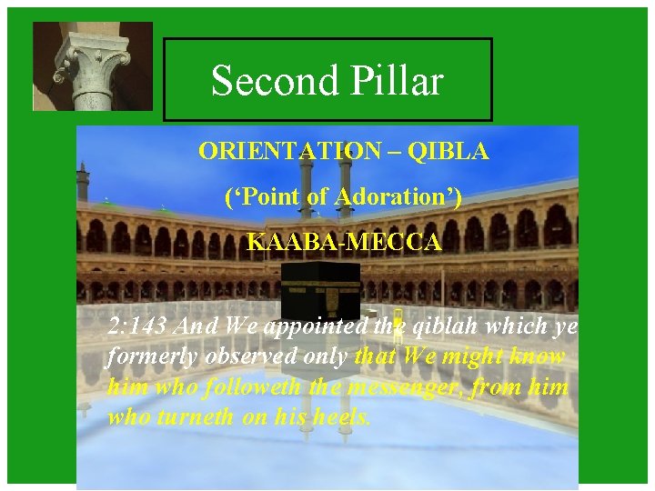 Second Pillar ORIENTATION – QIBLA (‘Point of Adoration’) KAABA-MECCA 2: 143 And We appointed Second Pillar ORIENTATION – QIBLA (‘Point of Adoration’) KAABA-MECCA 2: 143 And We appointed