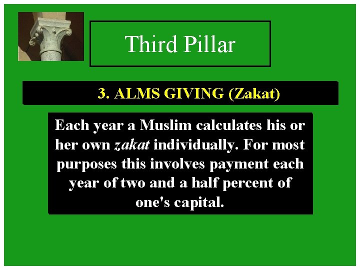 Third Pillar 3. ALMS GIVING (Zakat) Each year a Muslim calculates his or her Third Pillar 3. ALMS GIVING (Zakat) Each year a Muslim calculates his or her