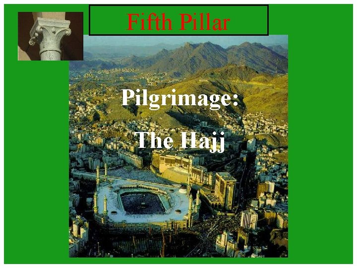 Fifth Pillar Pilgrimage: The Hajj Fifth Pillar Pilgrimage: The Hajj
