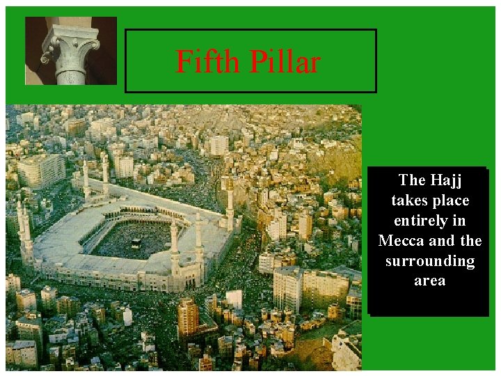 Fifth Pillar The Hajj takes place entirely in Mecca and the surrounding area Fifth Pillar The Hajj takes place entirely in Mecca and the surrounding area
