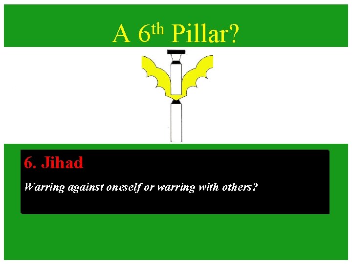 A th 6 Pillar? 6. Jihad Warring against oneself or warring with others? A th 6 Pillar? 6. Jihad Warring against oneself or warring with others?