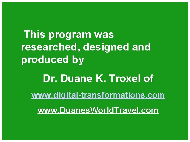 This program was researched, designed and produced by Dr. Duane K. Troxel of www. This program was researched, designed and produced by Dr. Duane K. Troxel of www.