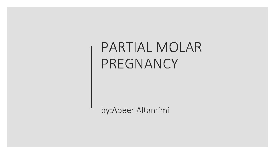 PARTIAL MOLAR PREGNANCY by: Abeer Altamimi 