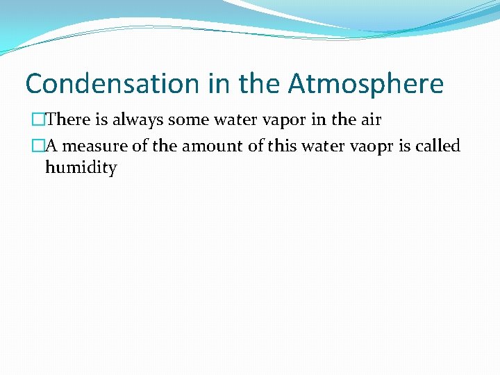 Condensation in the Atmosphere �There is always some water vapor in the air �A