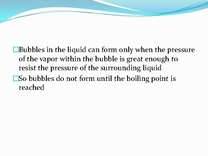 �Bubbles in the liquid can form only when the pressure of the vapor within