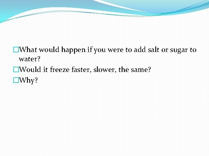�What would happen if you were to add salt or sugar to water? �Would