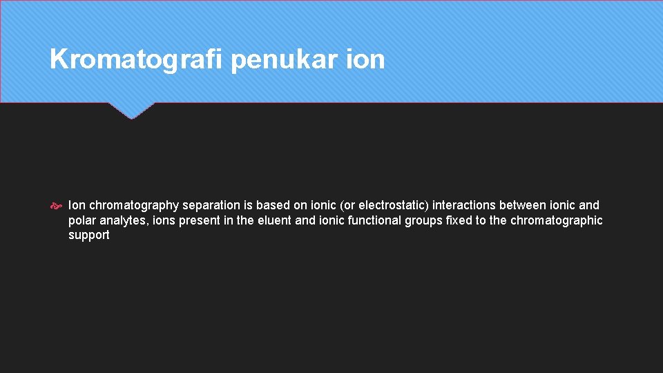 Kromatografi penukar ion Ion chromatography separation is based on ionic (or electrostatic) interactions between