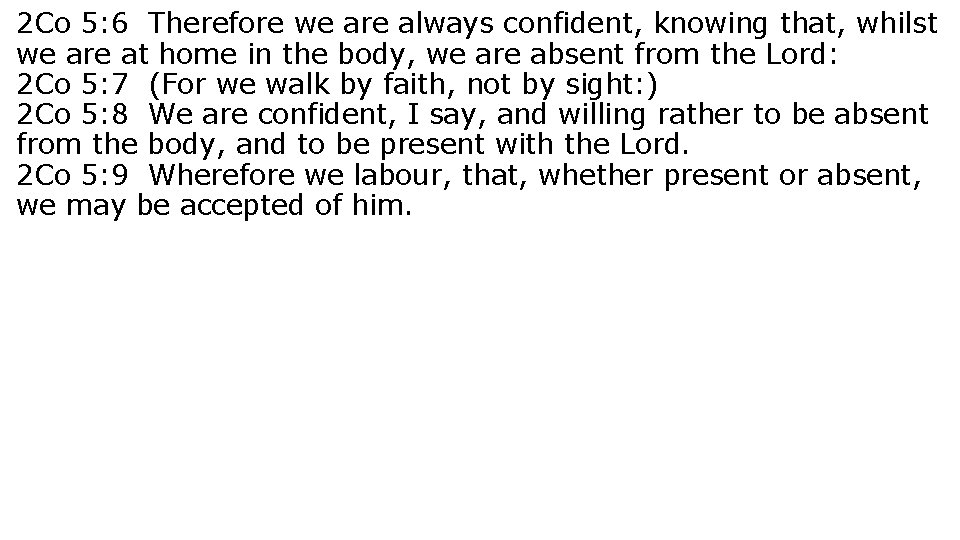 2 Co 5: 6 Therefore we are always confident, knowing that, whilst we are