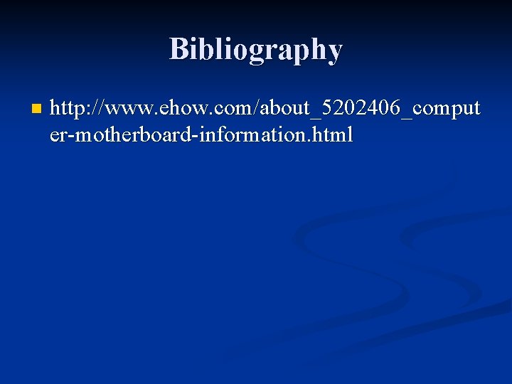 Bibliography n http: //www. ehow. com/about_5202406_comput er-motherboard-information. html 