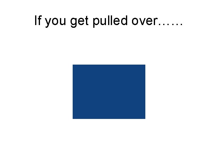 If you get pulled over…… 