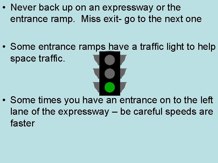  • Never back up on an expressway or the entrance ramp. Miss exit-