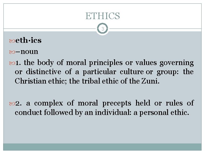 ETHICS 3 eth·ics –noun 1. the body of moral principles or values governing or