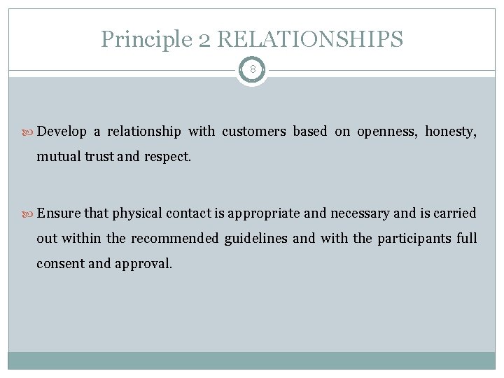 Principle 2 RELATIONSHIPS 8 Develop a relationship with customers based on openness, honesty, mutual