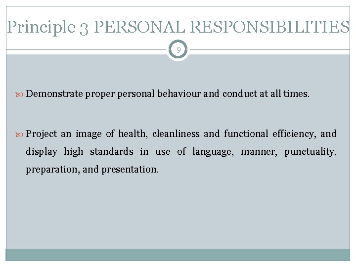 Principle 3 PERSONAL RESPONSIBILITIES 9 Demonstrate proper personal behaviour and conduct at all times.