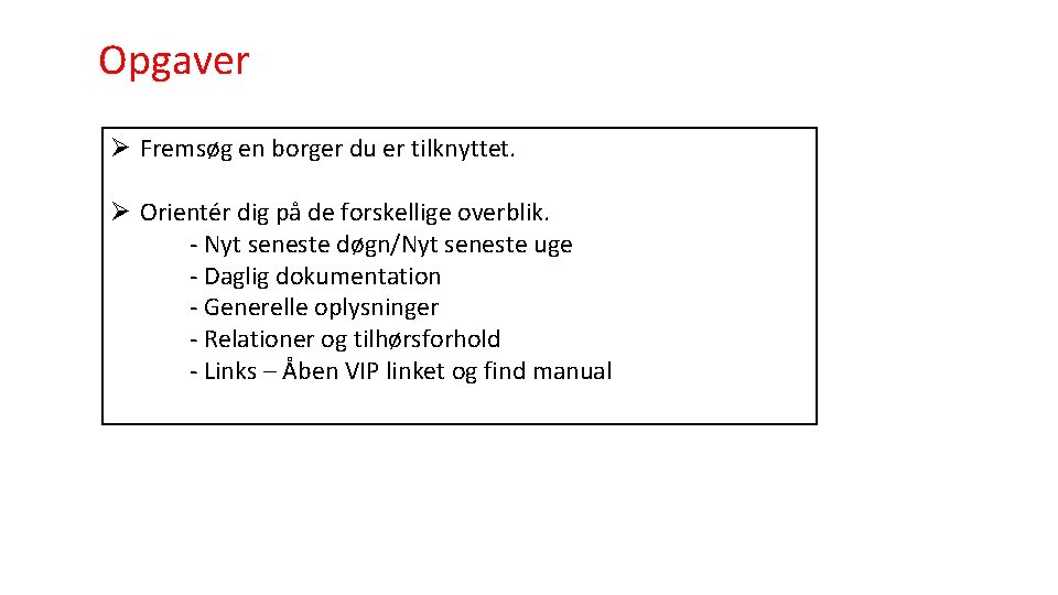 Opgaver Ø Fremsøg en borger du er tilknyttet. Ø Orientér dig på de forskellige