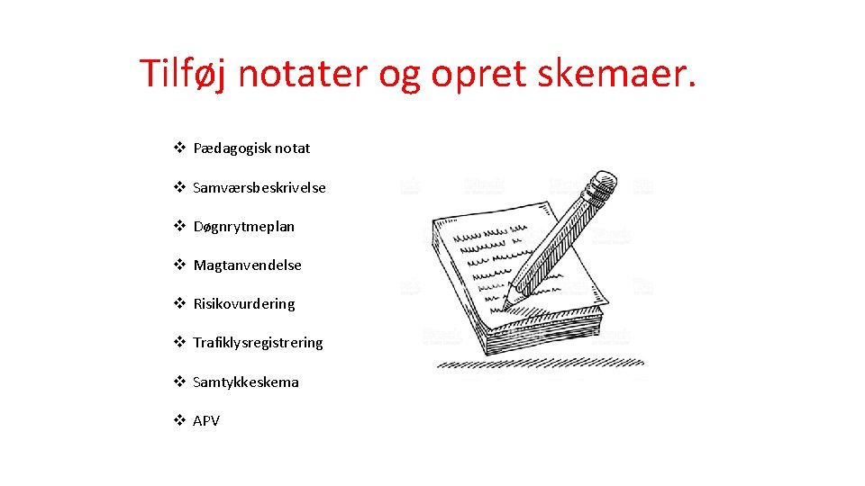 Tilføj notater og opret skemaer. v Pædagogisk notat v Samværsbeskrivelse v Døgnrytmeplan v Magtanvendelse