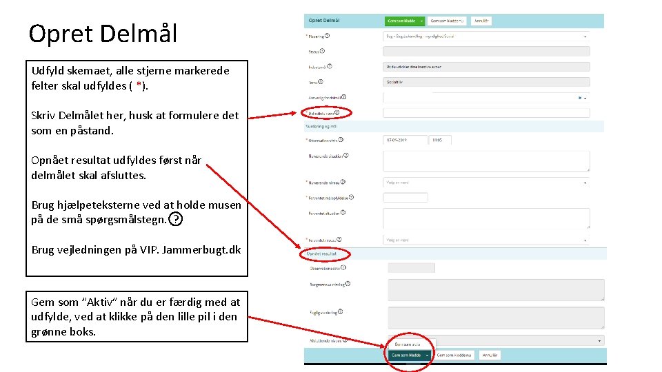 Opret Delmål Udfyld skemaet, alle stjerne markerede felter skal udfyldes ( *). Skriv Delmålet