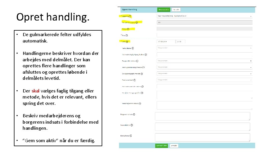 Opret handling. • De gulmarkerede felter udfyldes automatisk. • Handlingerne beskriver hvordan der arbejdes