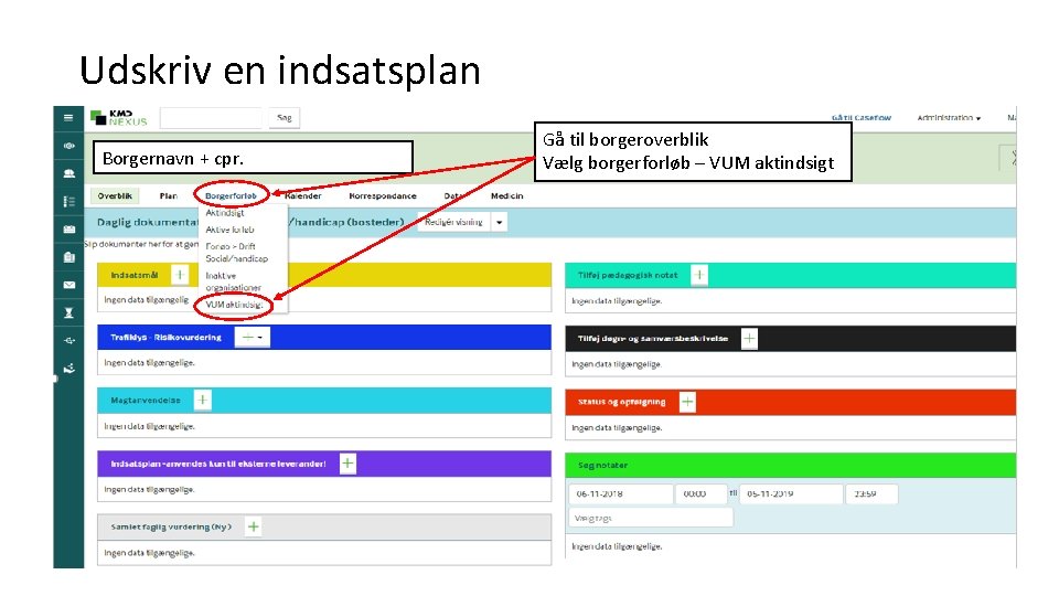 Udskriv en indsatsplan Borgernavn + cpr. Gå til borgeroverblik Vælg borgerforløb – VUM aktindsigt