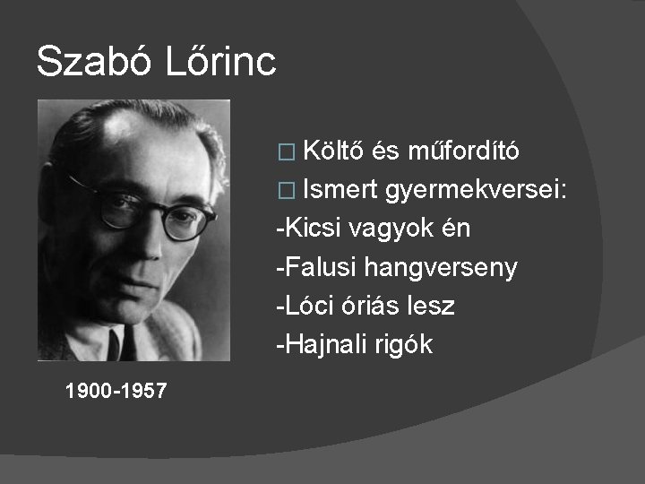 Szabó Lőrinc � Költő és műfordító � Ismert gyermekversei: -Kicsi vagyok én -Falusi hangverseny