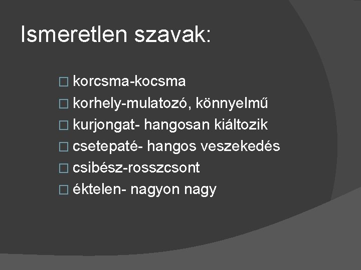 Ismeretlen szavak: � korcsma-kocsma � korhely-mulatozó, könnyelmű � kurjongat- hangosan kiáltozik � csetepaté- hangos