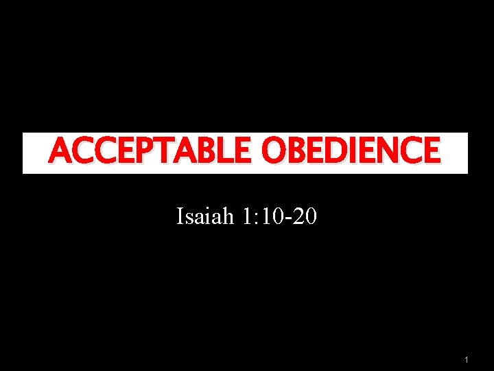 ACCEPTABLE OBEDIENCE Isaiah 1: 10 -20 1 