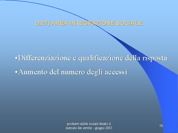 D. 27) AREA INTEGRAZIONE SOCIALE • Differenziazione e qualificazione della risposta • Aumento del