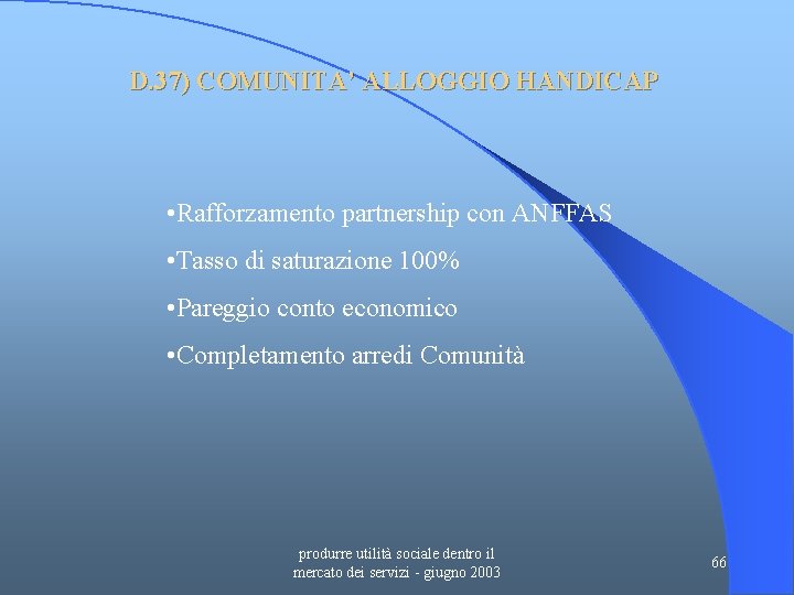 D. 37) COMUNITA’ ALLOGGIO HANDICAP • Rafforzamento partnership con ANFFAS • Tasso di saturazione