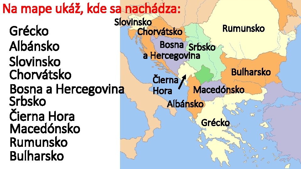 Na mape ukáž, kde sa nachádza: Slovinsko Rumunsko Chorvátsko Bosna Srbsko a Hercegovina Grécko