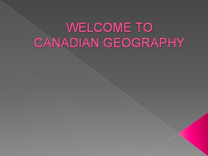 WELCOME TO CANADIAN GEOGRAPHY 