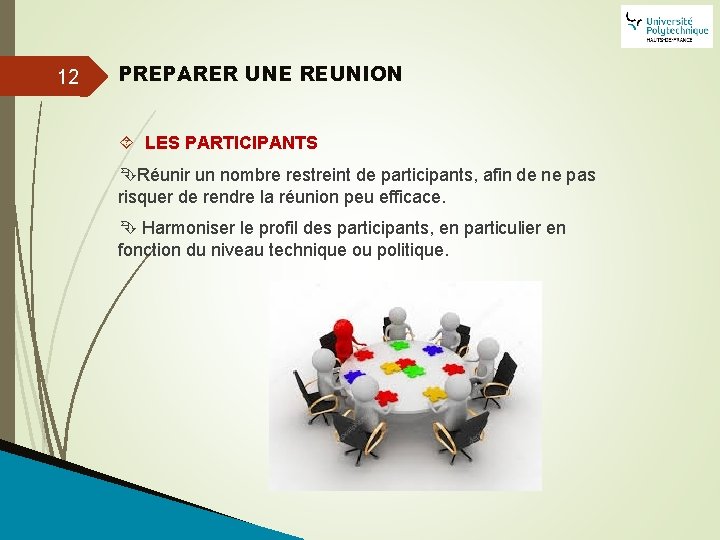12 PREPARER UNE REUNION LES PARTICIPANTS Réunir un nombre restreint de participants, afin de
