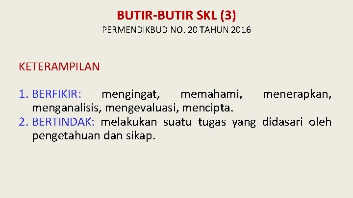 BUTIR-BUTIR SKL (3) PERMENDIKBUD NO. 20 TAHUN 2016 KETERAMPILAN 1. BERFIKIR: mengingat, memahami, menerapkan,