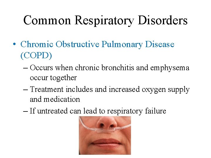 Common Respiratory Disorders • Chromic Obstructive Pulmonary Disease (COPD) – Occurs when chronic bronchitis