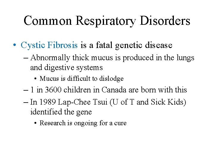 Common Respiratory Disorders • Cystic Fibrosis is a fatal genetic disease – Abnormally thick