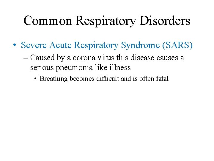 Common Respiratory Disorders • Severe Acute Respiratory Syndrome (SARS) – Caused by a corona