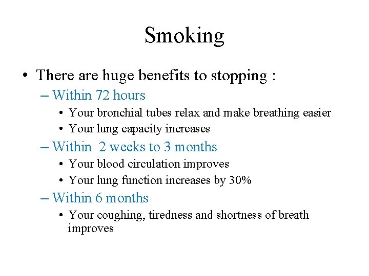 Smoking • There are huge benefits to stopping : – Within 72 hours •