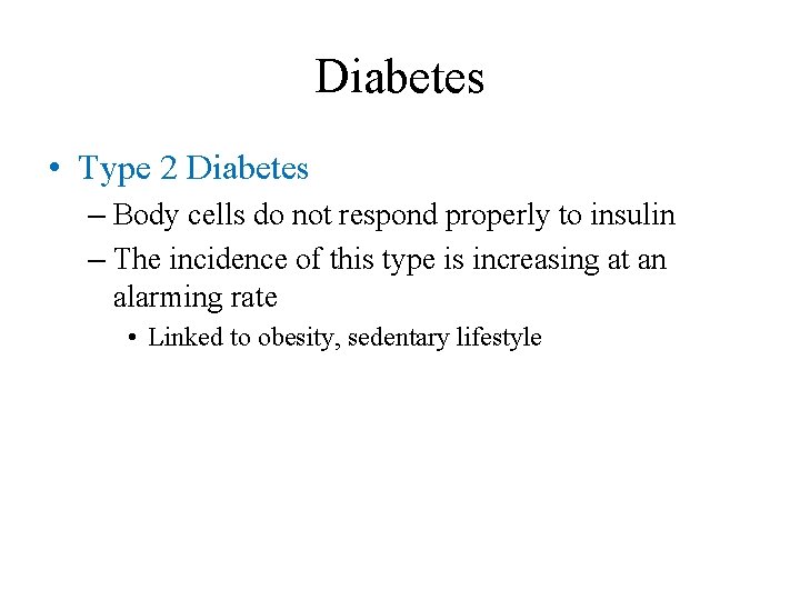 Diabetes • Type 2 Diabetes – Body cells do not respond properly to insulin