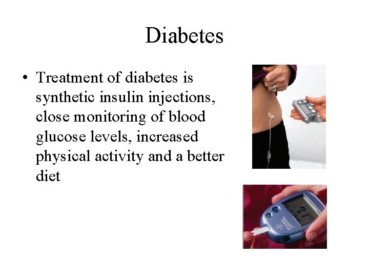 Diabetes • Treatment of diabetes is synthetic insulin injections, close monitoring of blood glucose