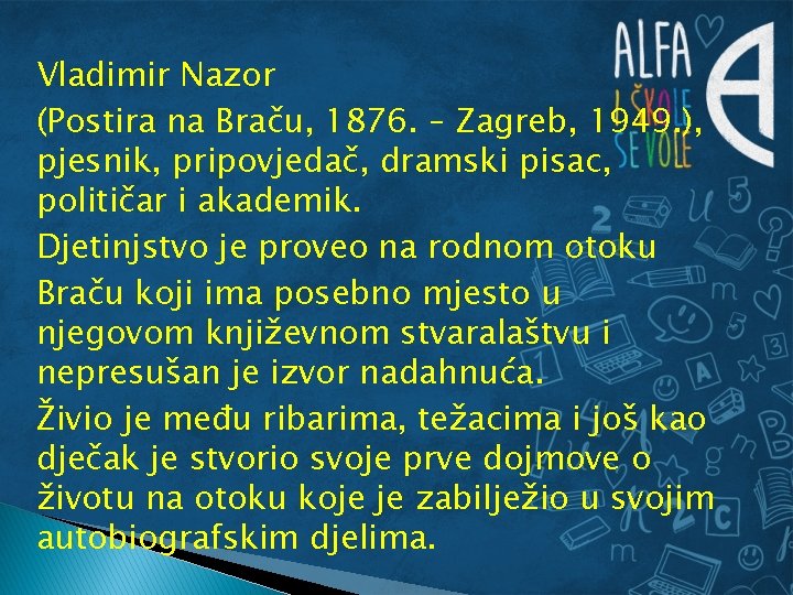 Vladimir Nazor (Postira na Braču, 1876. – Zagreb, 1949. ), pjesnik, pripovjedač, dramski pisac,