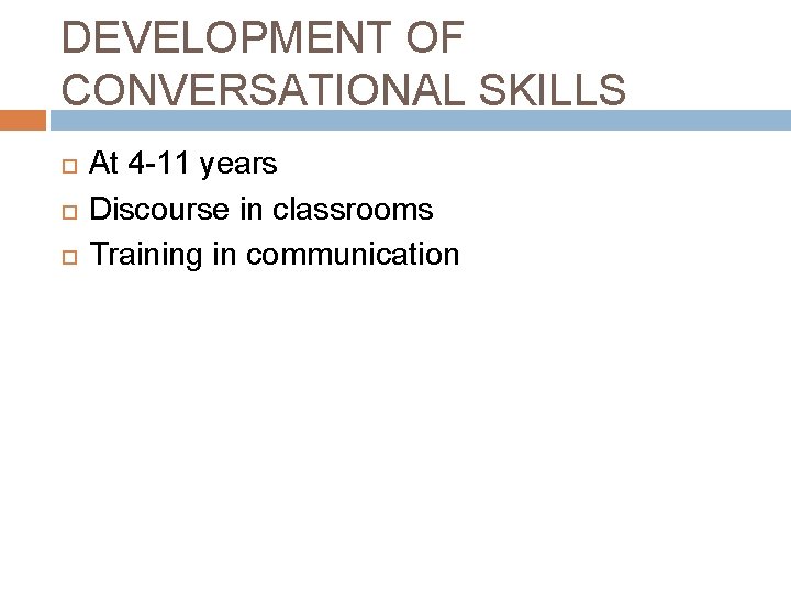 DEVELOPMENT OF CONVERSATIONAL SKILLS At 4 -11 years Discourse in classrooms Training in communication