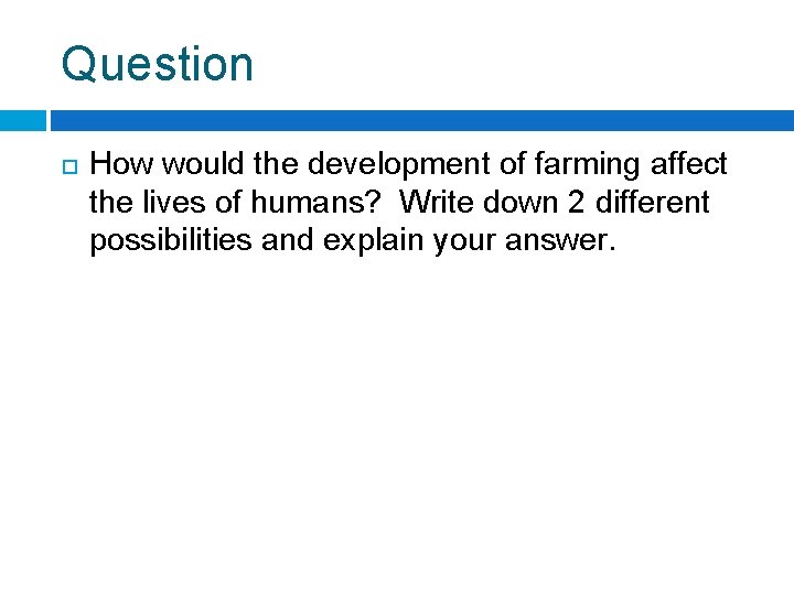 Question How would the development of farming affect the lives of humans? Write down
