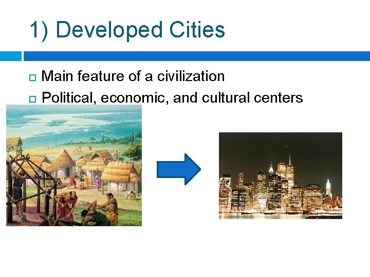 1) Developed Cities Main feature of a civilization Political, economic, and cultural centers 