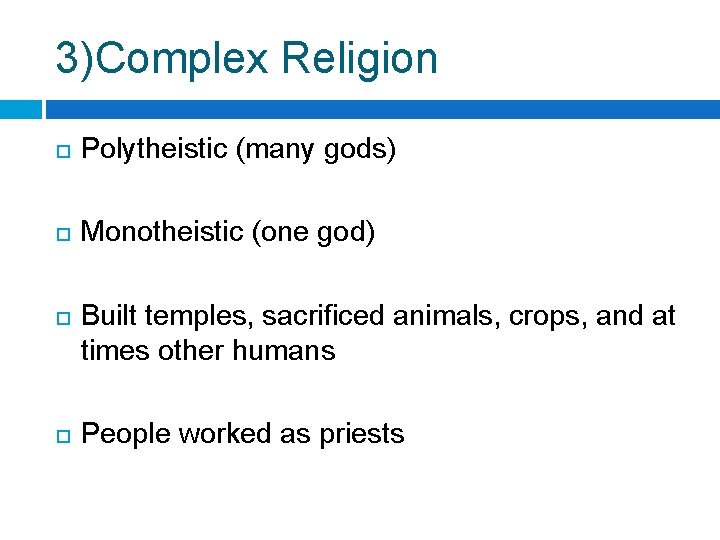 3)Complex Religion Polytheistic (many gods) Monotheistic (one god) Built temples, sacrificed animals, crops, and